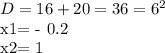 D = 16 + 20 = 36 = 6 ^2

x1= - 0.2 

x2= 1