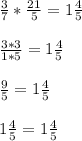 \frac{3}{7} * \frac{21}{5} = 1 \frac{4}{5} \\ \\ 
 \frac{3*3}{1*5} = 1 \frac{4}{5} \\ \\ 
 \frac{9}{5} =1 \frac{4}{5} \\ \\ 
1 \frac{4}{5} = 1 \frac{4}{5}