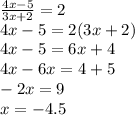 \frac{4x-5}{3x+2}=2 \\ 
4x-5=2(3x+2) \\ 
4x-5=6x+4 \\ 
4x-6x=4+5 \\ 
-2x=9 \\ 
x=-4.5