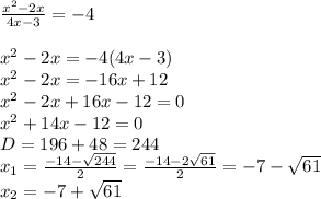 \frac{x^2-2x}{4x-3}= -4 \\ 
 \\ 
x^2-2x= -4(4x-3) \\ 
x^2-2x=-16x+12 \\ 
x^2-2x+16x-12=0 \\ 
x^2+14x-12=0 \\ 
D=196+48=244 \\ 
x_{1}= \frac{-14- \sqrt{244} }{2}= \frac{-14-2 \sqrt{61} }{2}=-7- \sqrt{61} \\ 
x_{2}=-7+ \sqrt{61}