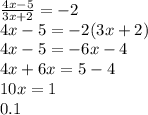 \frac{4x-5}{3x+2}=-2 \\ 
4x-5=-2(3x+2) \\ 
4x-5=-6x-4 \\ 
4x+6x=5-4 \\ 
10x=1 \\ 
0.1