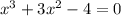 x^3+3x^2-4=0
