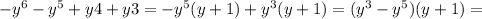 -y^{6}-y^{5}+y{4}+y{3} = -y^{5}(y+1)+y^3(y+1)=(y^{3}-y^{5})(y+1)=