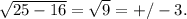 \sqrt{25-16} = \sqrt{9} = +/- 3. 

