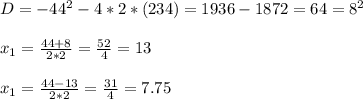 D=-44 ^{2} -4*2*(234)=1936-1872=64=8 ^{2} \\ \\ x_{1} = \frac{44+8}{2*2} = \frac{52}{4}=13 \\ \\ x_{1} = \frac{44-13}{2*2} = \frac{31}{4} =7.75 \\ \\