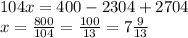 104x=400-2304+2704 \\ 
x= \frac{800}{104} = \frac{100}{13}=7 \frac{9}{13}