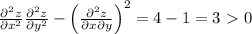 \frac{\partial^2 z}{\partial x^2}\frac{\partial^2 z}{\partial y^2}-\left( \frac{\partial^2 z}{\partial x\partial y}\right)^2=4-1=3\ \textgreater \ 0
