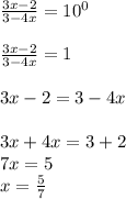 \frac{3x-2}{3-4x}=10^0 \\ \\ \frac{3x-2}{3-4x}=1 \\ \\ 
3x-2=3-4x \\ \\
3x+4x=3+2 \\ 
7x=5 \\ 
x= \frac{5}{7}