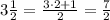 3 \frac{1}{2}= \frac{3\cdot 2+1}{2} = \frac{7}{2}