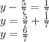 y-\frac{5}{7} = \frac{1}{7} \\ y=\frac{5}{7} + \frac{1}{7} \\ y= \frac{6}{7}

