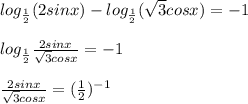 log_{ \frac{1}{2}} (2sinx)-log_{ \frac{1}{2}} (\sqrt{3} cosx)=-1 \\
 \\log_{ \frac{1}{2}} \frac{2sinx}{ \sqrt{3}cosx } =-1 \\ \\ 
\frac{2sinx}{ \sqrt{3}cosx } =( \frac{1}{2})^{-1}