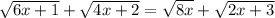 \sqrt{6x + 1} + \sqrt{4x + 2} = \sqrt{8x } + \sqrt{2x + 3} 
