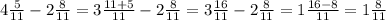 4\frac{5}{11}-2\frac{8}{11}=3\frac{11+5}{11}-2\frac{8}{11}=3\frac{16}{11}-2\frac{8}{11}=
1\frac{16-8}{11}=1\frac{8}{11}