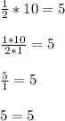 \frac{1}{2} *10=5 \\ \\ 
 \frac{1*10}{2*1} =5 \\ \\ 
 \frac{5}{1} =5 \\ \\ 
5=5