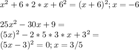 x^2+6*2*x+6^2=(x+6)^2; x = -6 \\ \\
25x^2-30x+9= \\ (5x)^2-2*5*3*x+3^2= \\(5x-3)^2=0 ; 
x=3/5
