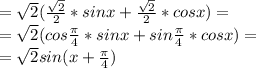 = \sqrt{2} ( \frac{ \sqrt{2} }{2}*sinx+ \frac{ \sqrt{2} }{2}*cosx)= \\ 
= \sqrt{2} ( cos\frac{{ \pi } }{4}*sinx+ sin\frac{ { \pi } }{4}*cosx)= \\ 
=\sqrt{2} sin(x+\frac{{ \pi } }{4})