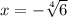 x=- \sqrt[4]{6}
