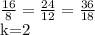 \frac{16}{8} = \frac{24}{12} = \frac{36}{18} 

 k=2