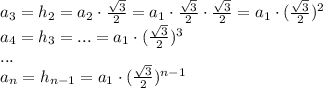a_3=h_2=a_2\cdot \frac{ \sqrt{3} }{2} =a_1\cdot \frac{ \sqrt{3} }{2}\cdot \frac{ \sqrt{3} }{2}=a_1\cdot (\frac{ \sqrt{3} }{2})^2
\\\
a_4=h_3=...=a_1\cdot(\frac{ \sqrt{3} }{2})^3
\\\
...
\\\
a_n=h_{n-1}=a_1\cdot(\frac{ \sqrt{3} }{2})^{n-1}
