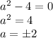 a^2-4=0
\\\
a^2=4
\\\
a=\pm2