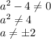 a^2-4 \neq 0
\\\
a^2 \neq 4
\\\
a \neq \pm2