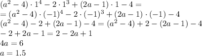 (a^2-4)\cdot1^4-2\cdot1^3+(2a-1)\cdot1-4=
\\\
=(a^2-4)\cdot(-1)^4-2\cdot(-1)^3+(2a-1)\cdot(-1)-4
\\\
(a^2-4)-2+(2a-1)-4=(a^2-4)+2-(2a-1)-4
\\\
-2+2a-1=2-2a+1
\\\
4a=6
\\\
a=1.5