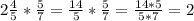 2 \frac{4}{5} * \frac{5}{7} = \frac{14}{5} * \frac{5}{7} = \frac{14*5}{5*7} =2
