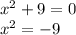 x^{2} +9 = 0 \\
 x^{2} =-9
