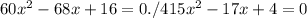 60x^{2} - 68x +16=0. /4
 15x^{2} - 17 x+4=0


