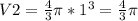 V2=\frac{4}{3} \pi *1^{3}= \frac{4}{3} \pi