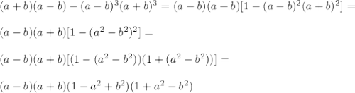 (a+b)(a-b)-(a-b)^3(a+b)^3=(a-b)(a+b)[1-(a-b)^2(a+b)^2]=\\\\
(a-b)(a+b)[1-(a^2-b^2)^2]=\\\\(a-b)(a+b)[(1-(a^2-b^2))(1+(a^2-b^2))]=\\\\
(a-b)(a+b)(1-a^2+b^2)(1+a^2-b^2)
