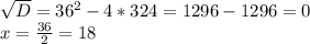 \sqrt{D} = 36^{2}-4*324=1296-1296=0 \\ x = \frac{36}{2} =18
