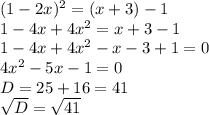 (1-2x)^2 = (x+3)-1 \\1-4x+4x^2=x+3-1\\1-4x+4x^2-x-3+1=0\\4x^2-5x-1=0\\
D=25+16=41\\\sqrt{D}=\sqrt{41}

