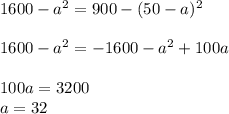 1600-a^{2}=900-(50-a)^{2}\\\\
1600-a^{2}=-1600-a^{2}+100a\\\\
100a=3200\\\
a=32