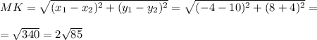 MK= \sqrt{(x_{1}-x_{2})^{2}+(y_{1}-y_{2})^{2}} = \sqrt{(-4-10)^{2}+(8+4)^{2}} =\\\\
= \sqrt{340} =2 \sqrt{85}