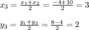 x_{3}= \frac{x_{1}+x_{2}}{2}= \frac{-4+10}{2}=3\\\\
y_{3}= \frac{y_{1}+y_{2}}{2}= \frac{8-4}{2}=2