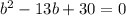 b^{2} - 13b + 30 = 0
