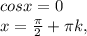 cosx=0 \\ 
x= \frac{ \pi }{2}+ \pi k,