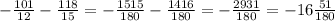 -\frac{101}{12} -\frac{118}{15}=-\frac{1515}{180}-\frac{1416}{180}=-\frac{2931}{180}=-16\frac{51}{180}
