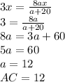 3x=\frac{8ax}{a+20} \\\ 3=\frac{8a}{a+20} \\\ 8a=3a+60 \\\ 5a=60 \\\ a=12 \\\ AC=12