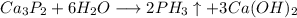 Ca_3P_2 + 6H_2O \longrightarrow 2PH_3 \uparrow + 3Ca(OH)_2