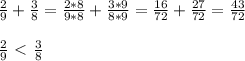 \frac{2}{9} +\frac{3}{8} = \frac{2*8}{9*8}+ \frac{3*9}{8*9}= \frac{16}{72}+ \frac{27}{72} = \frac{43}{72} \\ \\
\frac{2}{9} \ \textless \ \frac{3}{8} \\
