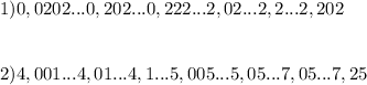 1) 0,0202 ...0,202...0,222...2,02...2,2...2,202 \\ \\ \\ 
2) 4,001...4,01...4,1...5,005...5,05...7,05...7,25