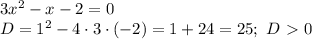 3x^2-x-2=0\\
D=1^2-4\cdot3\cdot(-2)=1+24=25; \ D\ \textgreater \ 0