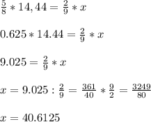 \frac{5}{8} * 14,44 = \frac{2}{9} *x \\ \\ 
0.625 * 14.44 = \frac{2}{9} *x \\ \\ 
9.025= \frac{2}{9} *x \\ \\ 
x= 9.025 : \frac{2}{9} = \frac{361}{40} * \frac{9}{2} = \frac{3249}{80} \\ \\ 
x= 40.6125 
