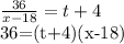 \frac{36}{x-18}=t+4

36=(t+4)(x-18)