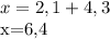 x=2,1+4,3

 \\ x=6,4