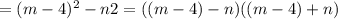 = (m-4)^2 - n2 
 =((m-4) - n)((m-4) +n)