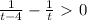\frac{1}{t-4} - \frac{1}{t} \ \textgreater \ 0
