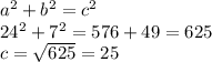 a^2+b^2=c^2\\ 24^2+7^2=576+49=625\\ c= \sqrt{625}=25
